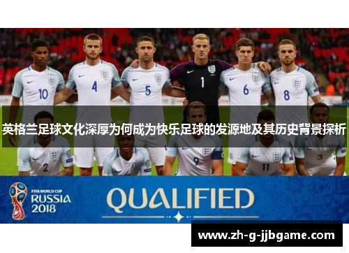 英格兰足球文化深厚为何成为快乐足球的发源地及其历史背景探析