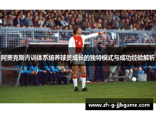 阿贾克斯青训体系培养球员成长的独特模式与成功经验解析