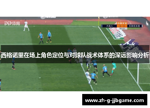 西格诺里在场上角色定位与对球队战术体系的深远影响分析