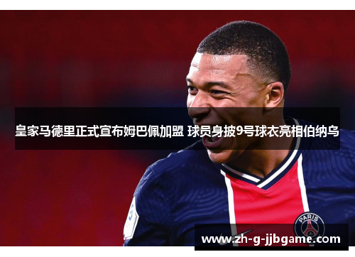 皇家马德里正式宣布姆巴佩加盟 球员身披9号球衣亮相伯纳乌