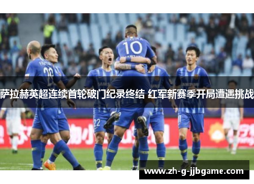 萨拉赫英超连续首轮破门纪录终结 红军新赛季开局遭遇挑战