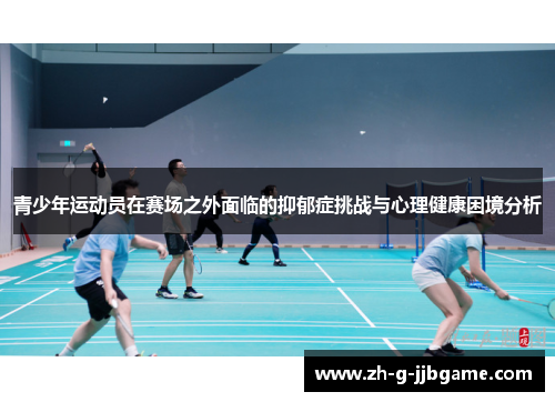 青少年运动员在赛场之外面临的抑郁症挑战与心理健康困境分析
